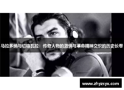 马拉多纳与切格瓦拉：传奇人物的激情与革命精神交织的历史长卷