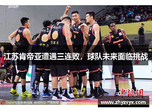 江苏肯帝亚遭遇三连败，球队未来面临挑战