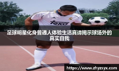 足球明星化身普通人体验生活真谛揭示球场外的真实自我